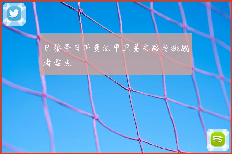 巴黎圣日耳曼法甲卫冕之路与挑战者盘点