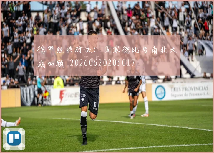 德甲经典对决:国家德比与南北大战回顾_20260620205017