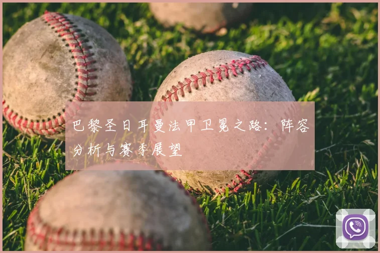 巴黎圣日耳曼法甲卫冕之路：阵容分析与赛季展望